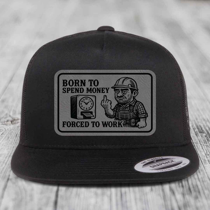 Born to Spend Money Forced to Work (Blue-Collar Rage) - Leather Patch Hat - Grey to Black Patch - Yupoong 6006 Snapback Flatbill Hat