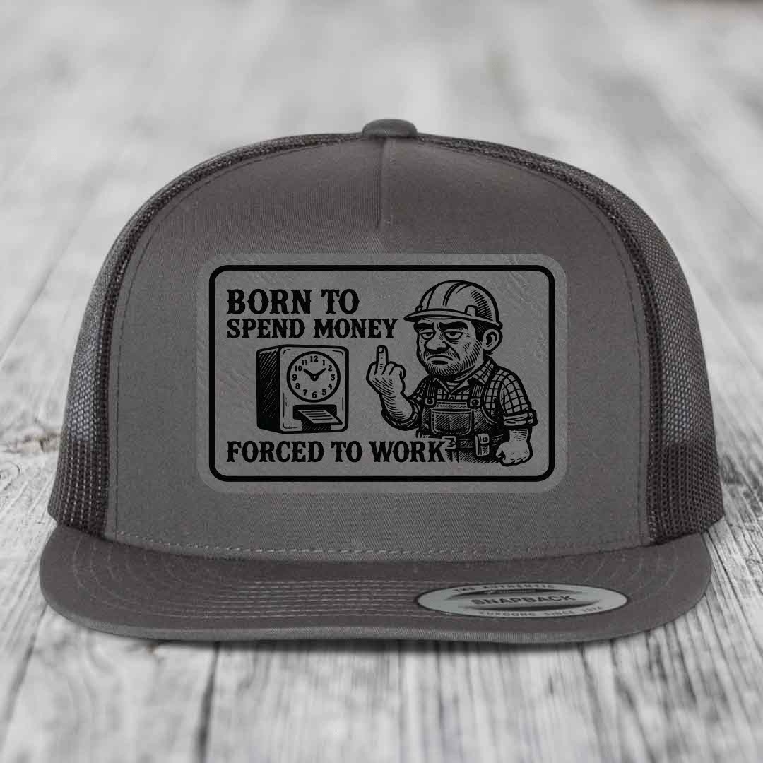 Born to Spend Money Forced to Work (Blue-Collar Rage) - Leather Patch Hat - Grey to Black Patch - Yupoong 6006 Snapback Flatbill Hat