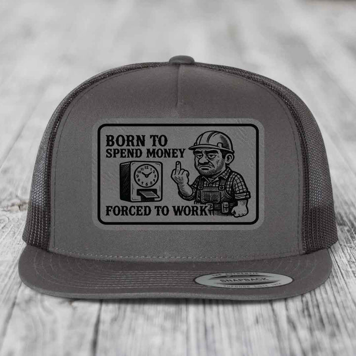 Born to Spend Money Forced to Work (Blue-Collar Rage) - Leather Patch Hat - Grey to Black Patch - Yupoong 6006 Snapback Flatbill Hat