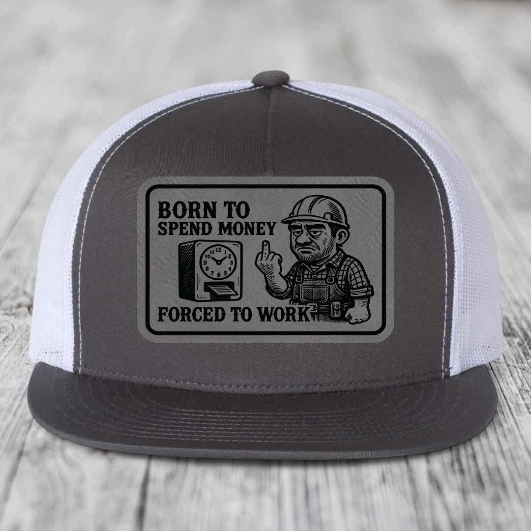 Born to Spend Money Forced to Work (Blue-Collar Rage) - Leather Patch Hat - Grey to Black Patch - Yupoong 6006 Snapback Flatbill Hat
