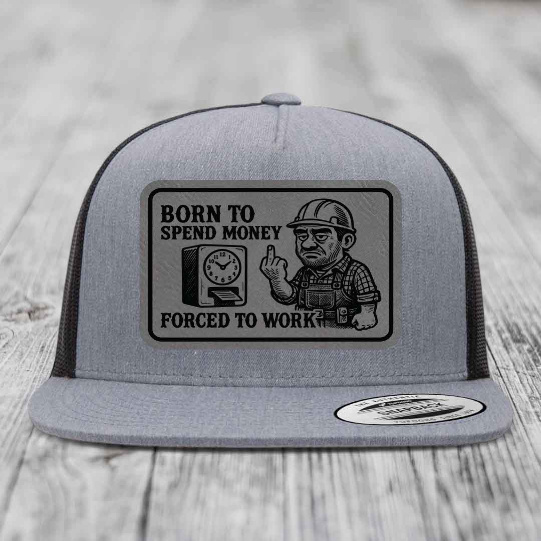 Born to Spend Money Forced to Work (Blue-Collar Rage) - Leather Patch Hat - Grey to Black Patch - Yupoong 6006 Snapback Flatbill Hat