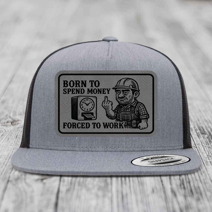 Born to Spend Money Forced to Work (Blue-Collar Rage) - Leather Patch Hat - Grey to Black Patch - Yupoong 6006 Snapback Flatbill Hat