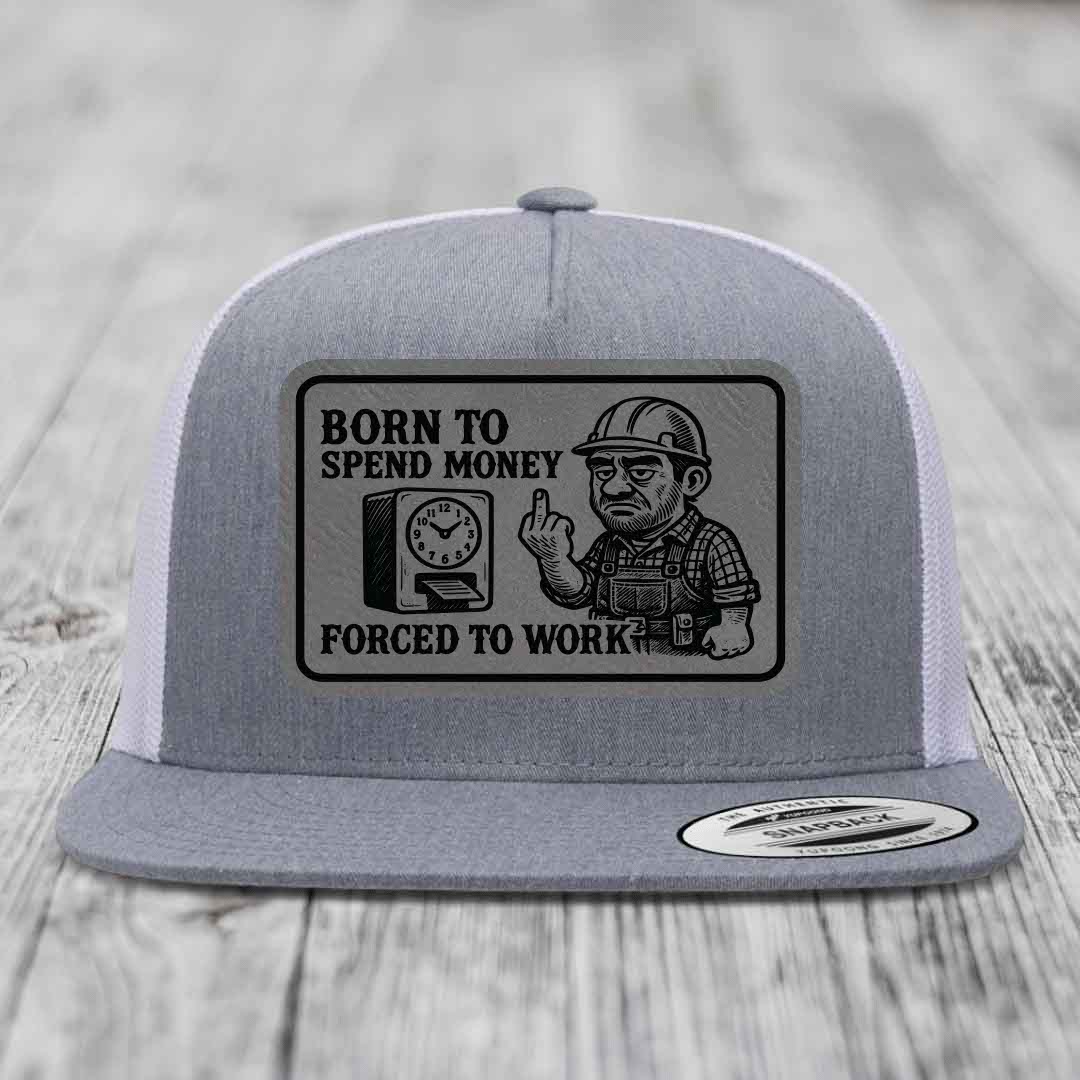 Born to Spend Money Forced to Work (Blue-Collar Rage) - Leather Patch Hat - Grey to Black Patch - Yupoong 6006 Snapback Flatbill Hat