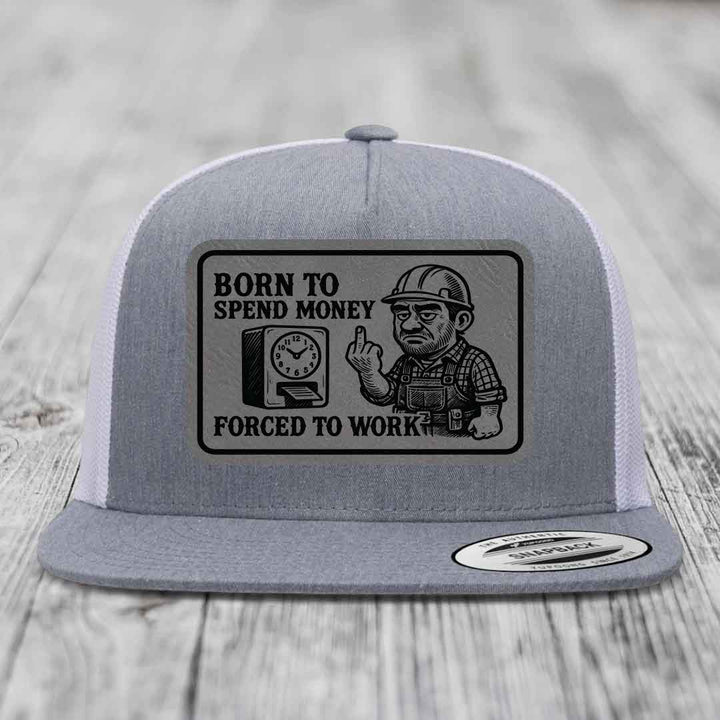 Born to Spend Money Forced to Work (Blue-Collar Rage) - Leather Patch Hat - Grey to Black Patch - Yupoong 6006 Snapback Flatbill Hat