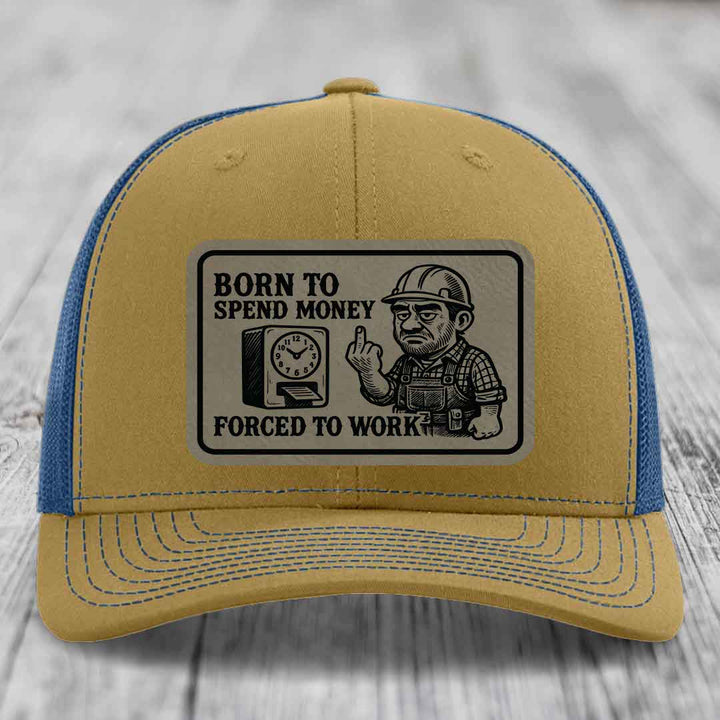Born to Spend Money Forced to Work (Blue-Collar Rage) - Leather Patch Hat - Light Brown to Black Patch - Richardson 112 Snapback Trucker Hat