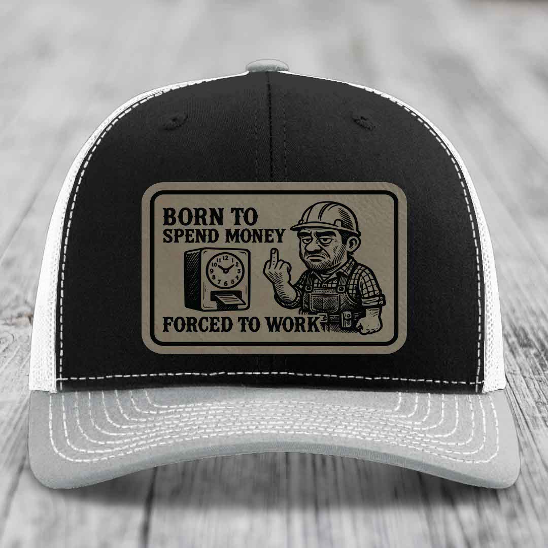 Born to Spend Money Forced to Work (Blue-Collar Rage) - Leather Patch Hat - Light Brown to Black Patch - Richardson 112 Snapback Trucker Hat