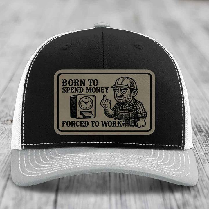 Born to Spend Money Forced to Work (Blue-Collar Rage) - Leather Patch Hat - Light Brown to Black Patch - Richardson 112 Snapback Trucker Hat