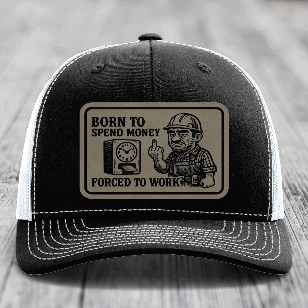 Born to Spend Money Forced to Work (Blue-Collar Rage) - Leather Patch Hat - Light Brown to Black Patch - Richardson 112 Snapback Trucker Hat