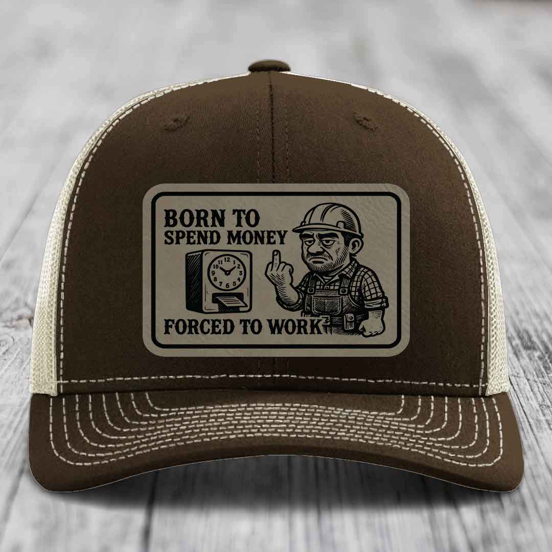 Born to Spend Money Forced to Work (Blue-Collar Rage) - Leather Patch Hat - Light Brown to Black Patch - Richardson 112 Snapback Trucker Hat