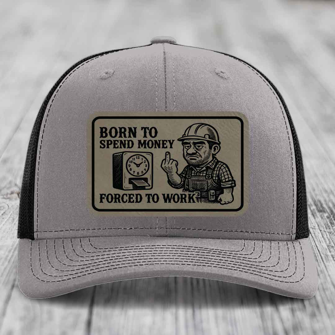 Born to Spend Money Forced to Work (Blue-Collar Rage) - Leather Patch Hat - Light Brown to Black Patch - Richardson 112 Snapback Trucker Hat