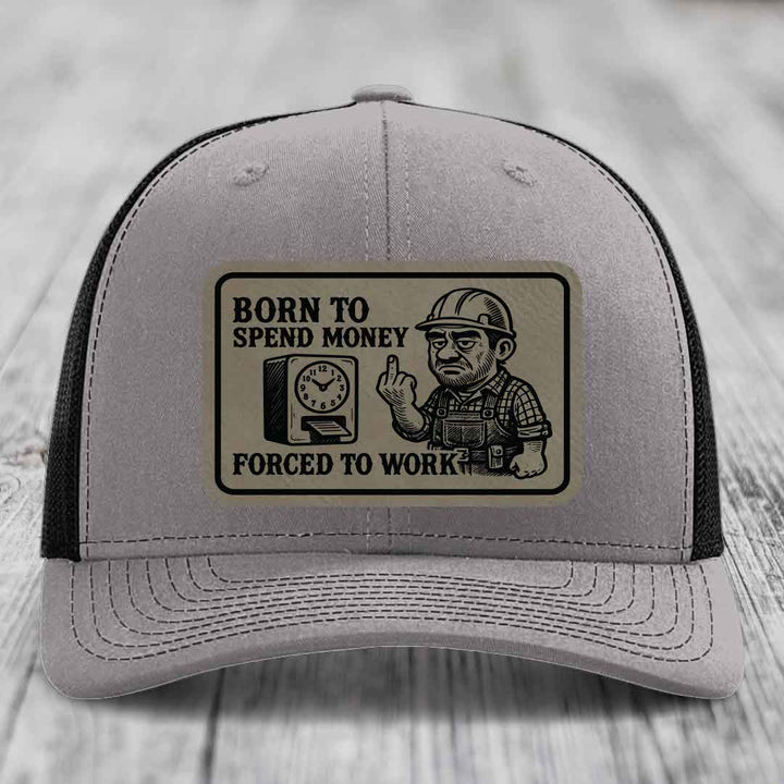 Born to Spend Money Forced to Work (Blue-Collar Rage) - Leather Patch Hat - Light Brown to Black Patch - Richardson 112 Snapback Trucker Hat