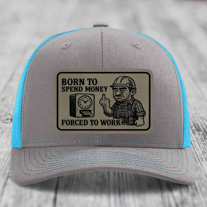 Born to Spend Money Forced to Work (Blue-Collar Rage) - Leather Patch Hat - Light Brown to Black Patch - Richardson 112 Snapback Trucker Hat