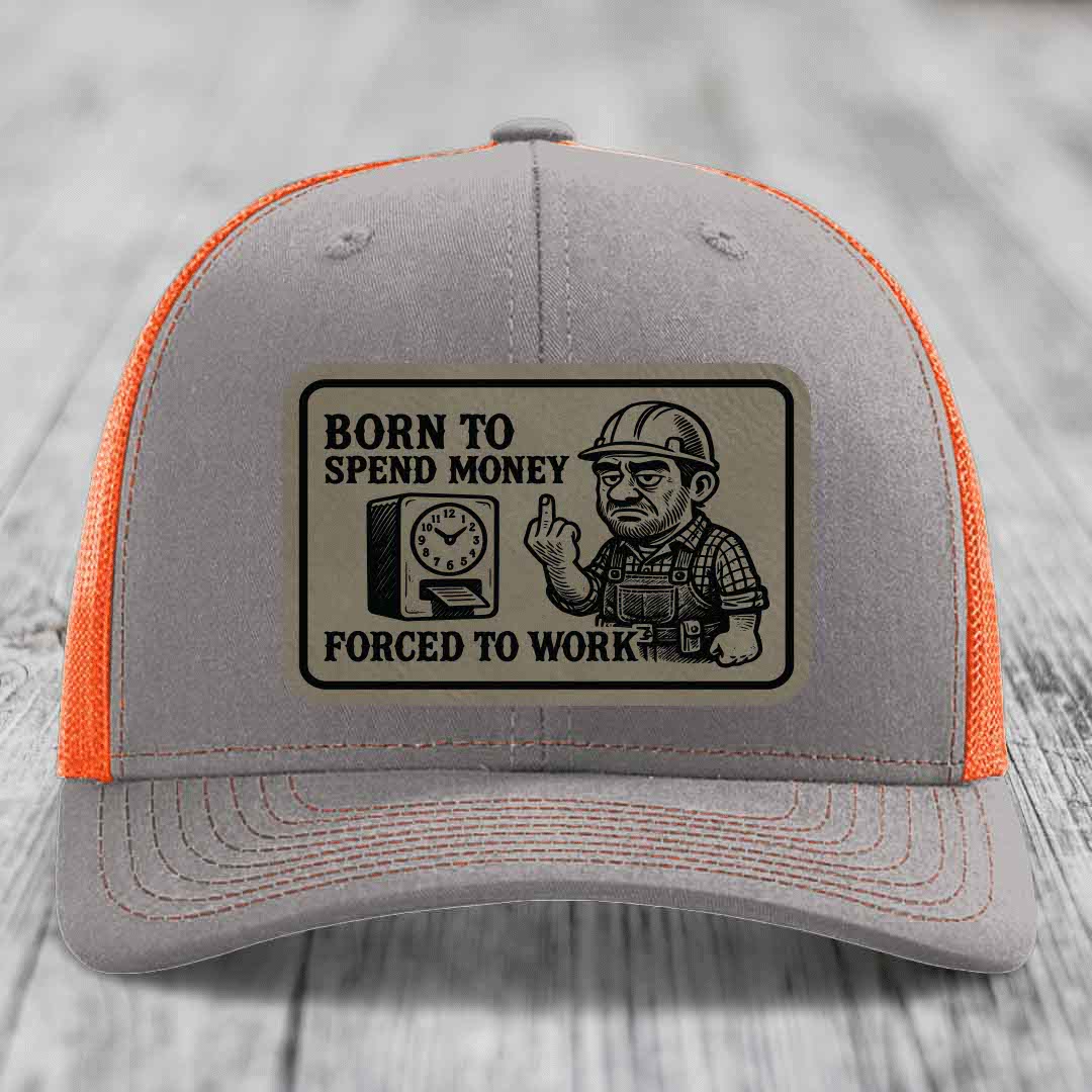 Born to Spend Money Forced to Work (Blue-Collar Rage) - Leather Patch Hat - Light Brown to Black Patch - Richardson 112 Snapback Trucker Hat