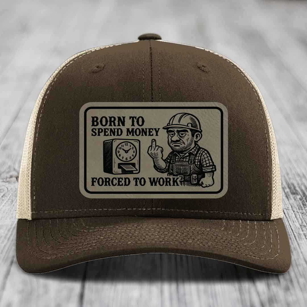 Born to Spend Money Forced to Work (Blue-Collar Rage) - Leather Patch Hat - Light Brown to Black Patch - Richardson 112 Snapback Trucker Hat
