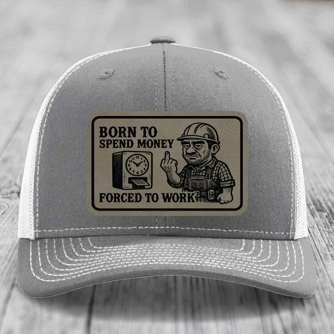Born to Spend Money Forced to Work (Blue-Collar Rage) - Leather Patch Hat - Light Brown to Black Patch - Richardson 112 Snapback Trucker Hat
