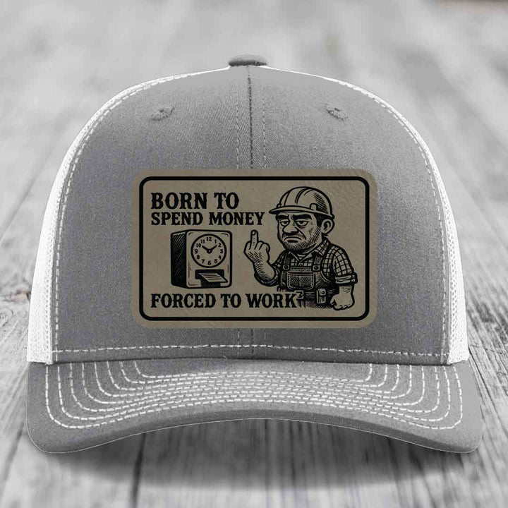 Born to Spend Money Forced to Work (Blue-Collar Rage) - Leather Patch Hat - Light Brown to Black Patch - Richardson 112 Snapback Trucker Hat
