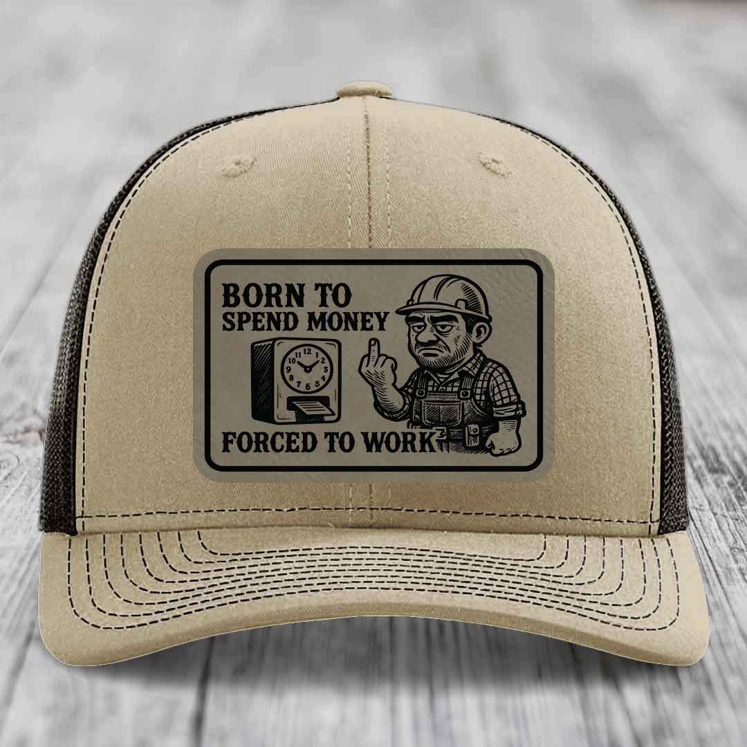 Born to Spend Money Forced to Work (Blue-Collar Rage) - Leather Patch Hat - Light Brown to Black Patch - Richardson 112 Snapback Trucker Hat