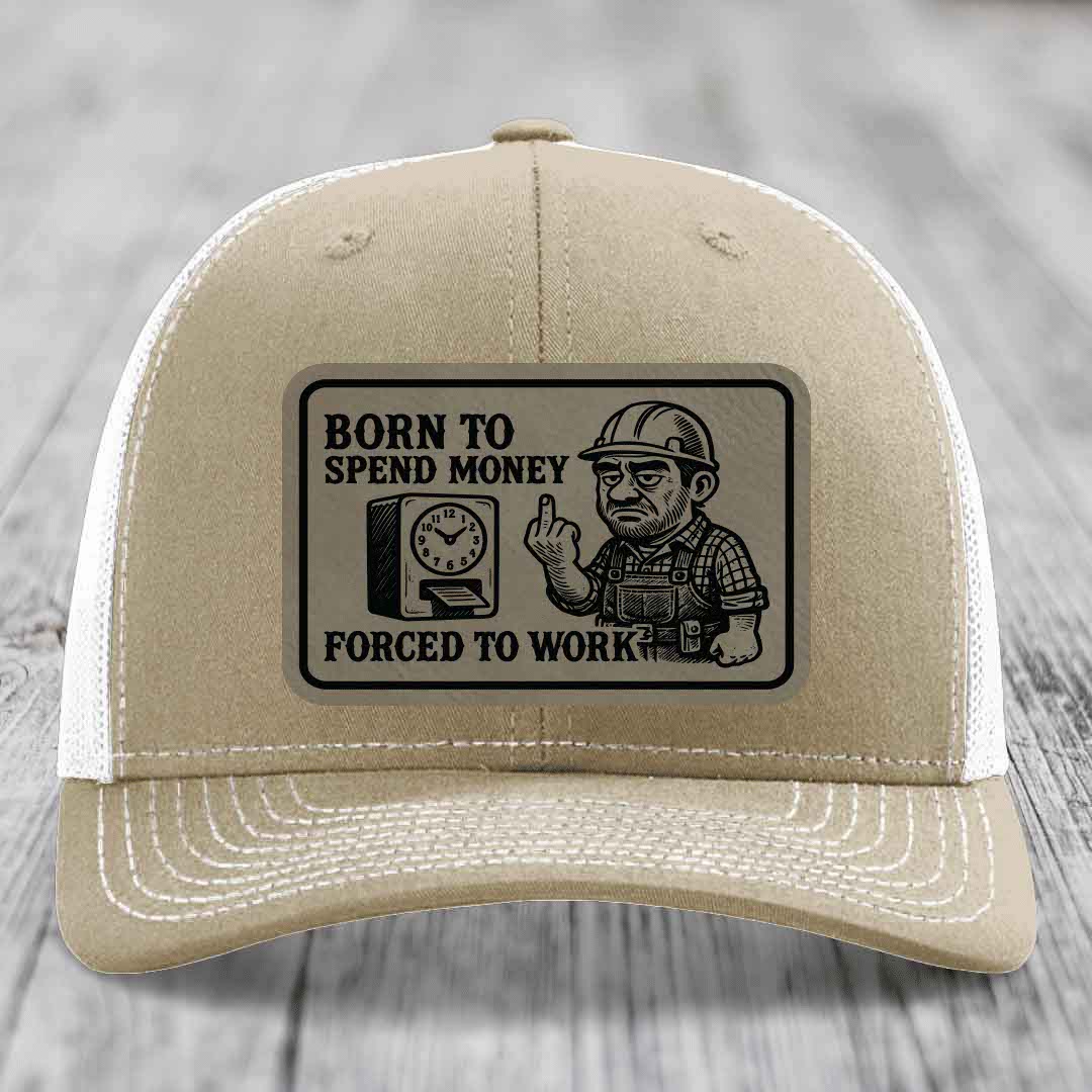 Born to Spend Money Forced to Work (Blue-Collar Rage) - Leather Patch Hat - Light Brown to Black Patch - Richardson 112 Snapback Trucker Hat