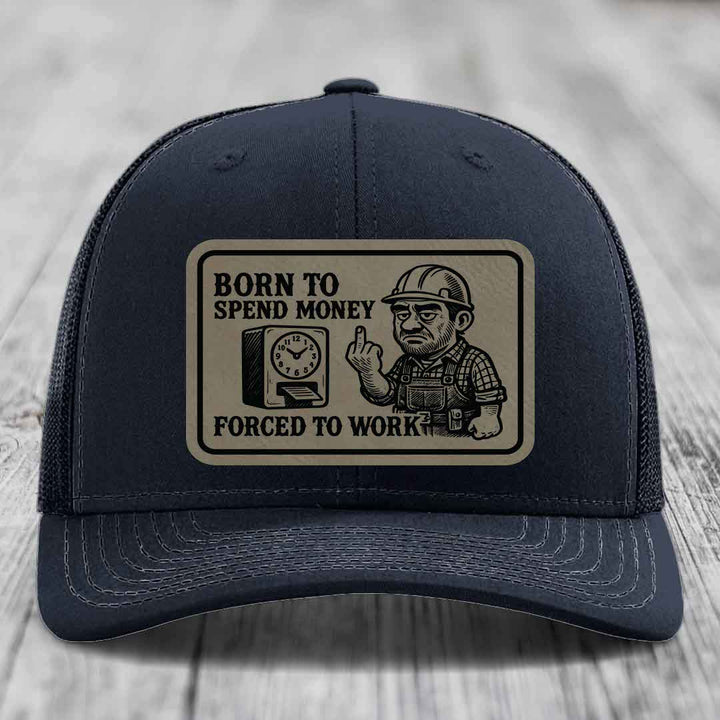 Born to Spend Money Forced to Work (Blue-Collar Rage) - Leather Patch Hat - Light Brown to Black Patch - Richardson 112 Snapback Trucker Hat
