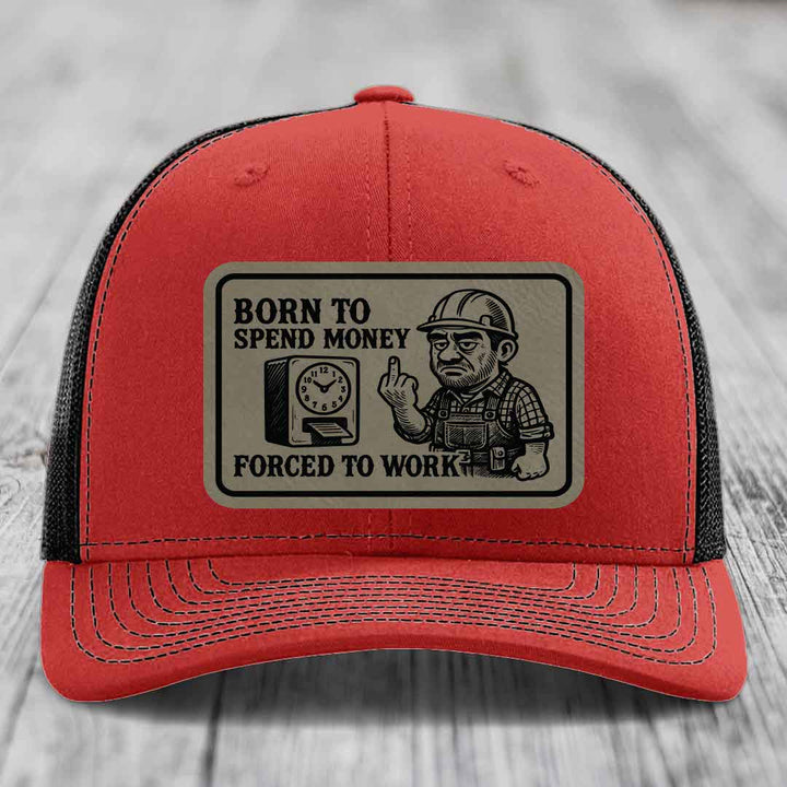 Born to Spend Money Forced to Work (Blue-Collar Rage) - Leather Patch Hat - Light Brown to Black Patch - Richardson 112 Snapback Trucker Hat