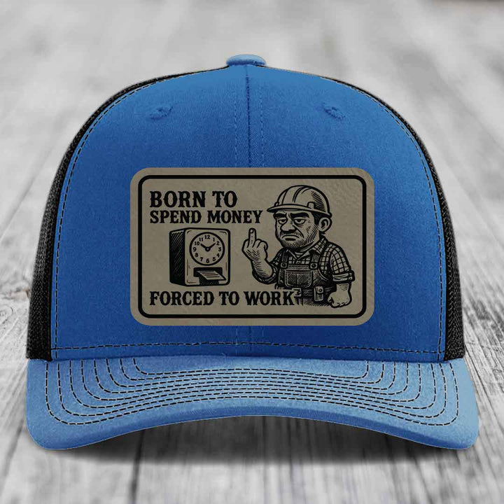Born to Spend Money Forced to Work (Blue-Collar Rage) - Leather Patch Hat - Light Brown to Black Patch - Richardson 112 Snapback Trucker Hat