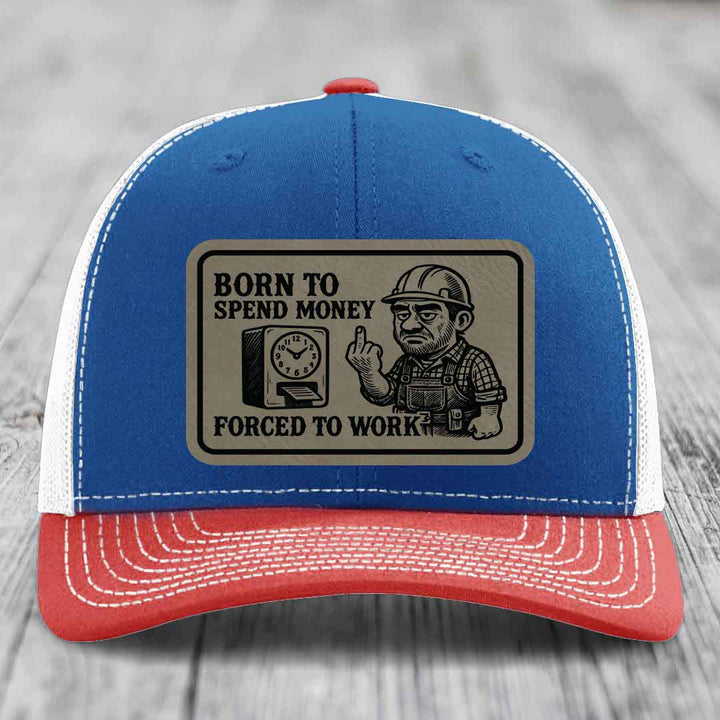 Born to Spend Money Forced to Work (Blue-Collar Rage) - Leather Patch Hat - Light Brown to Black Patch - Richardson 112 Snapback Trucker Hat