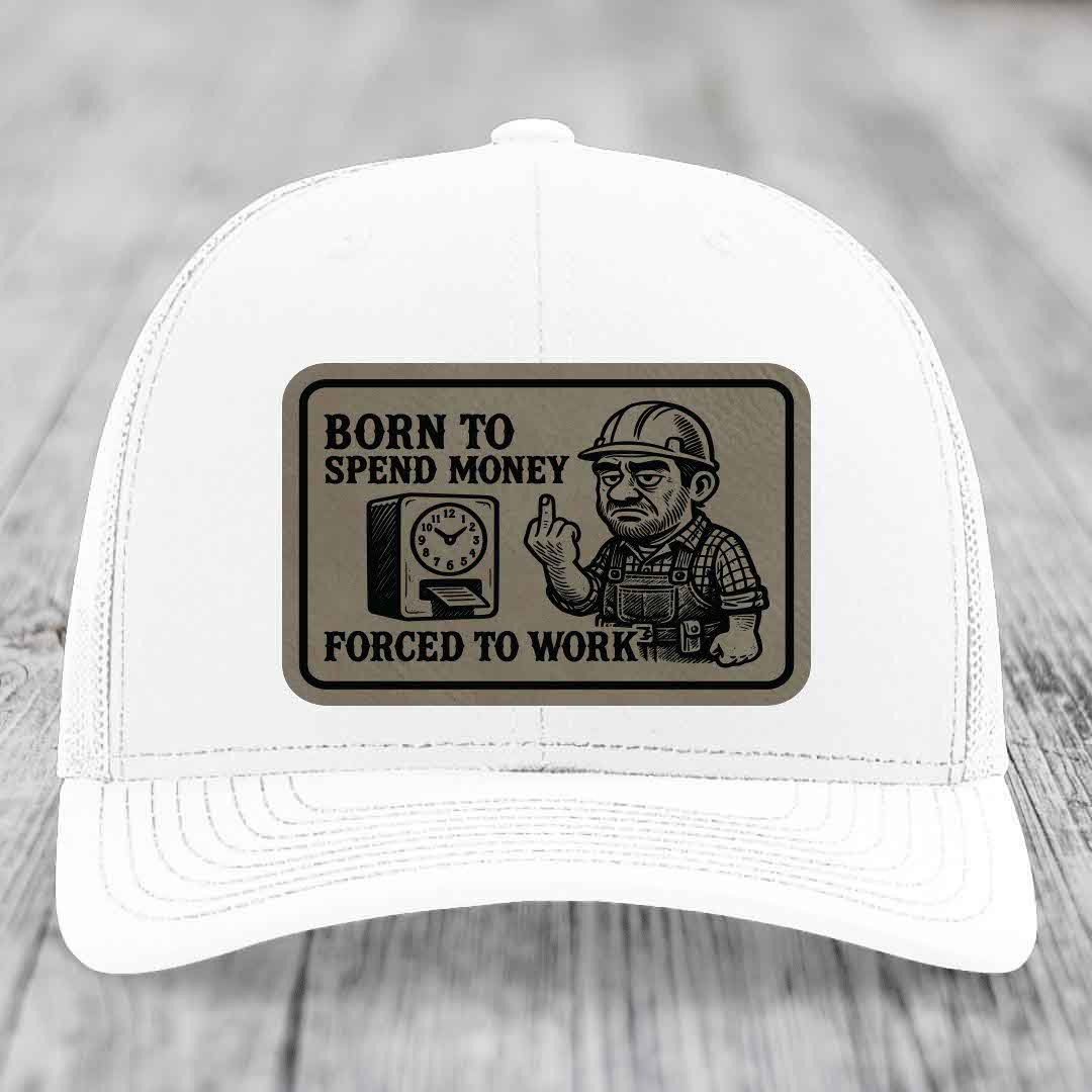 Born to Spend Money Forced to Work (Blue-Collar Rage) - Leather Patch Hat - Light Brown to Black Patch - Richardson 112 Snapback Trucker Hat