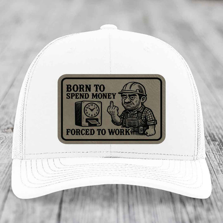 Born to Spend Money Forced to Work (Blue-Collar Rage) - Leather Patch Hat - Light Brown to Black Patch - Richardson 112 Snapback Trucker Hat