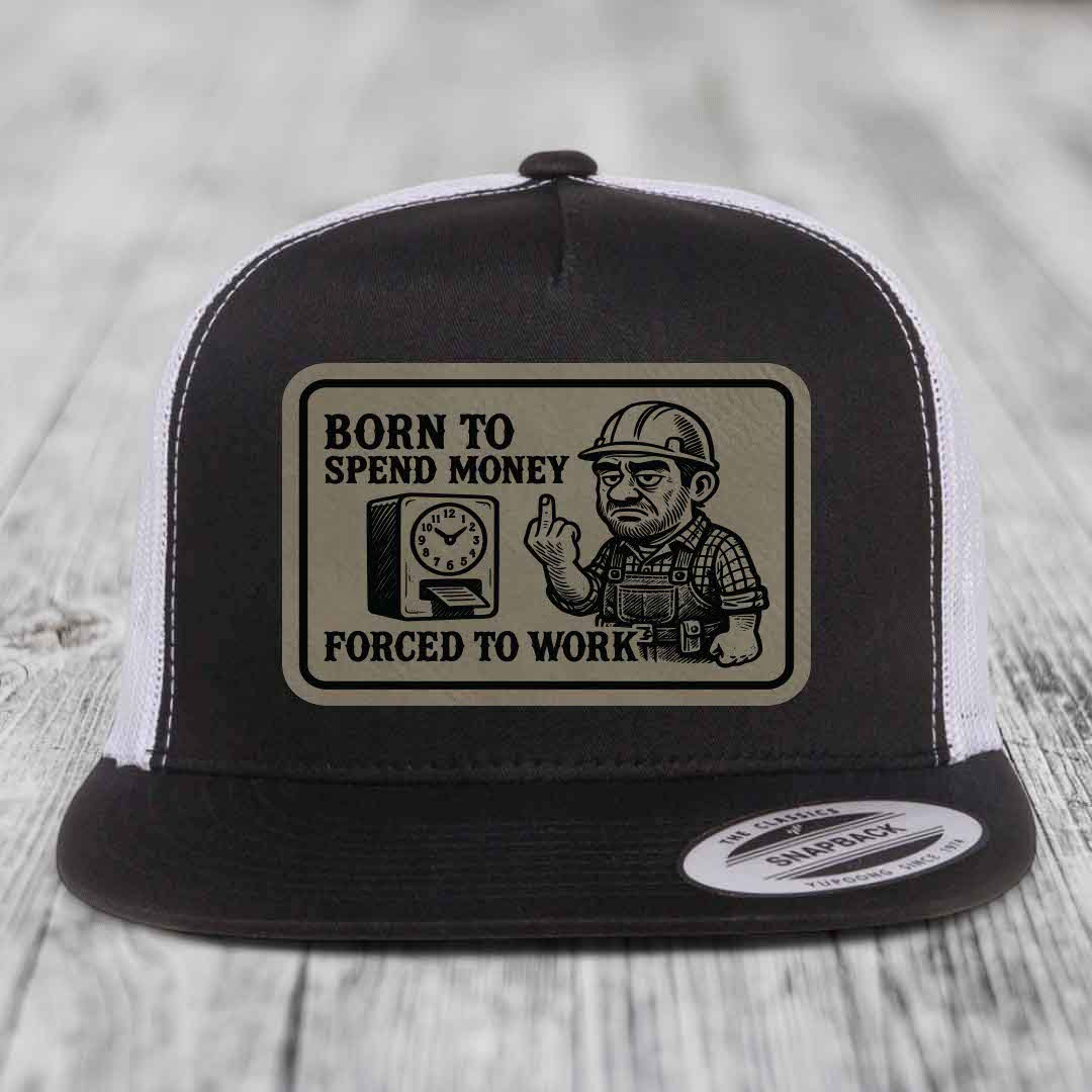Born to Spend Money Forced to Work (Blue-Collar Rage) - Leather Patch Hat - Light Brown to Black Patch - Yupoong 6006 Snapback Flatbill Hat