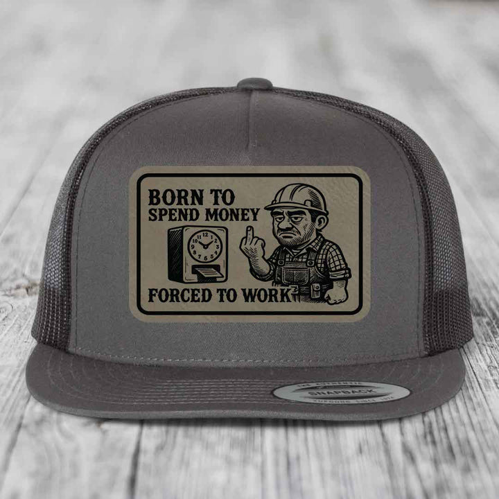 Born to Spend Money Forced to Work (Blue-Collar Rage) - Leather Patch Hat - Light Brown to Black Patch - Yupoong 6006 Snapback Flatbill Hat