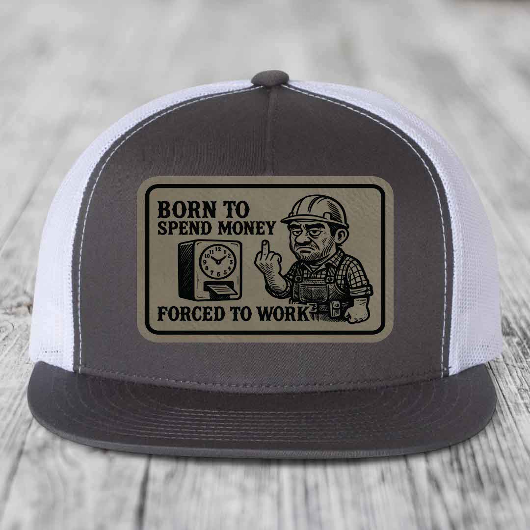 Born to Spend Money Forced to Work (Blue-Collar Rage) - Leather Patch Hat - Light Brown to Black Patch - Yupoong 6006 Snapback Flatbill Hat