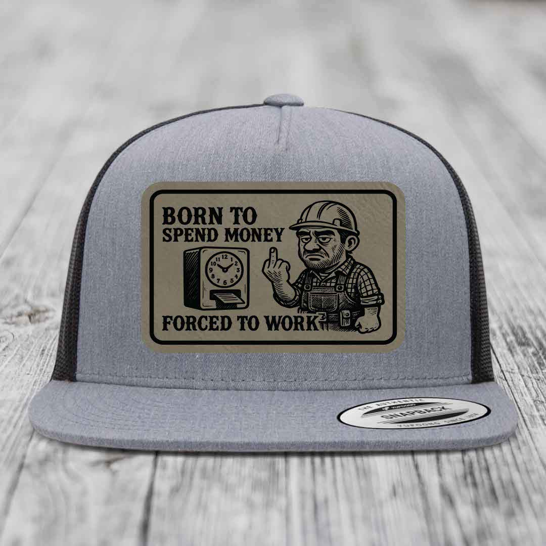 Born to Spend Money Forced to Work (Blue-Collar Rage) - Leather Patch Hat - Light Brown to Black Patch - Yupoong 6006 Snapback Flatbill Hat