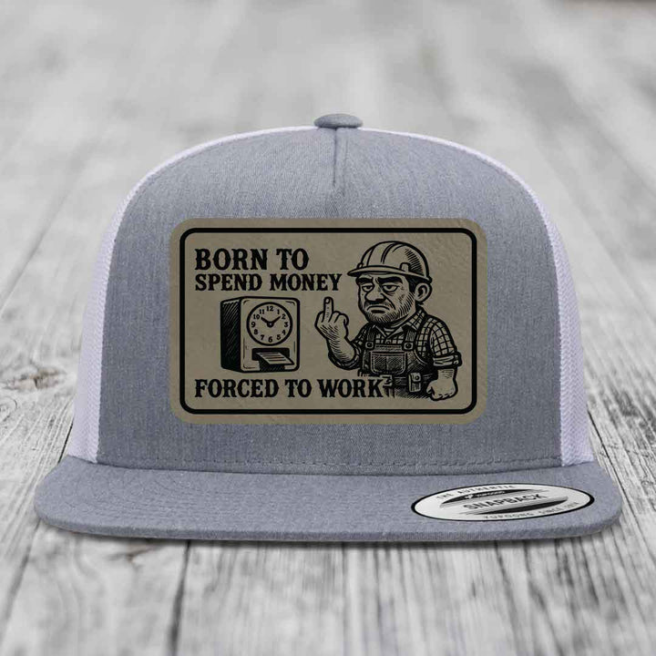 Born to Spend Money Forced to Work (Blue-Collar Rage) - Leather Patch Hat - Light Brown to Black Patch - Yupoong 6006 Snapback Flatbill Hat