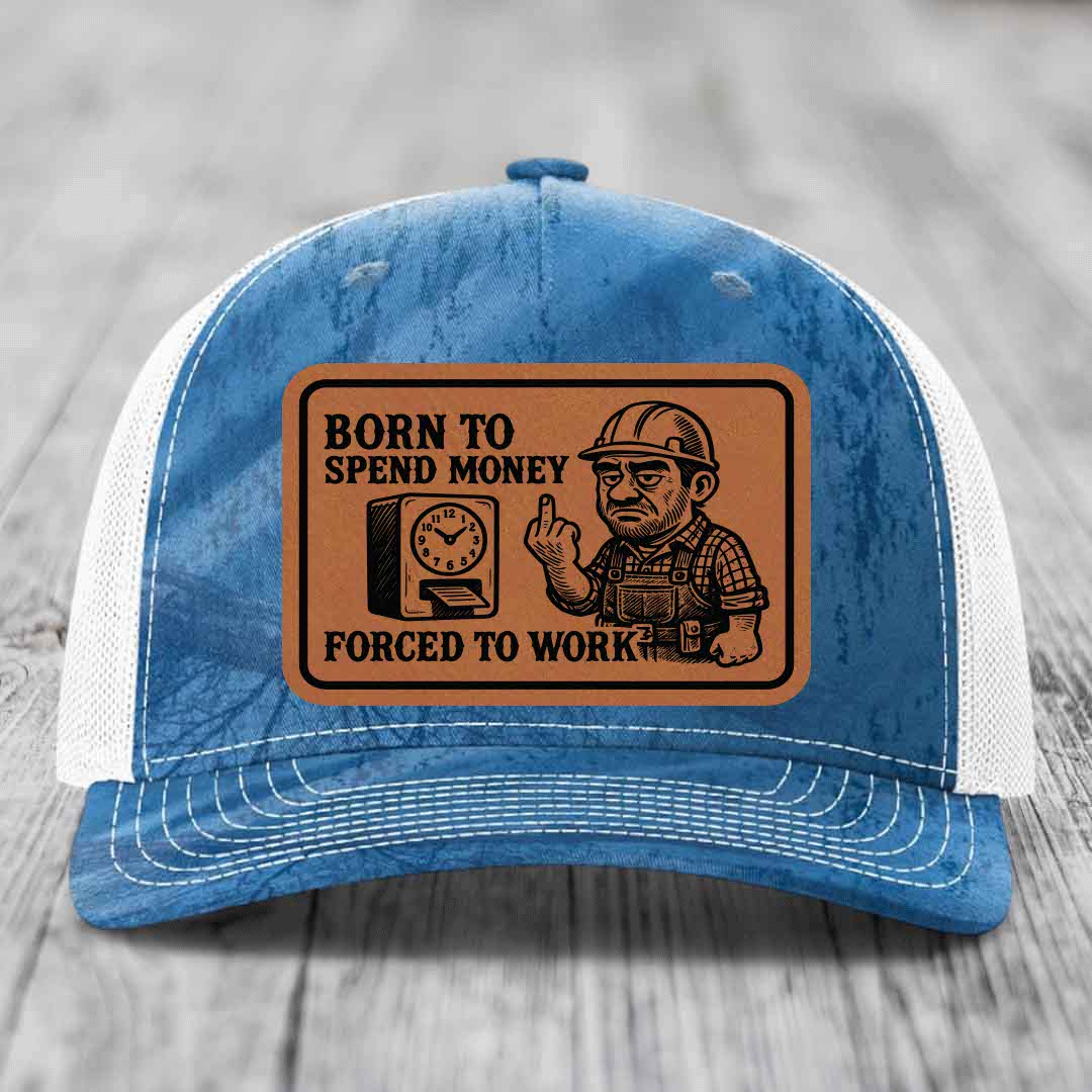 Born to Spend Money Forced to Work (Blue-Collar Rage) - Leather Patch Hat - Rawhide to Black Patch - Richardson 112PFP Snapback Trucker Hat