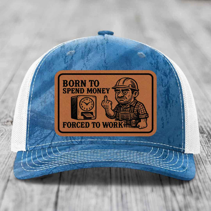 Born to Spend Money Forced to Work (Blue-Collar Rage) - Leather Patch Hat - Rawhide to Black Patch - Richardson 112PFP Snapback Trucker Hat