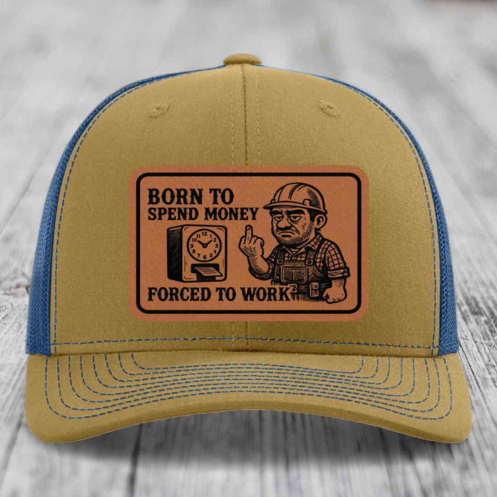 Born to Spend Money Forced to Work (Blue-Collar Rage) - Leather Patch Hat - Rawhide to Black Patch - Richardson 112 Snapback Trucker Hat