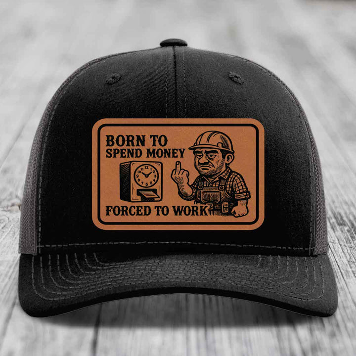 Born to Spend Money Forced to Work (Blue-Collar Rage) - Leather Patch Hat - Rawhide to Black Patch - Richardson 112 Snapback Trucker Hat