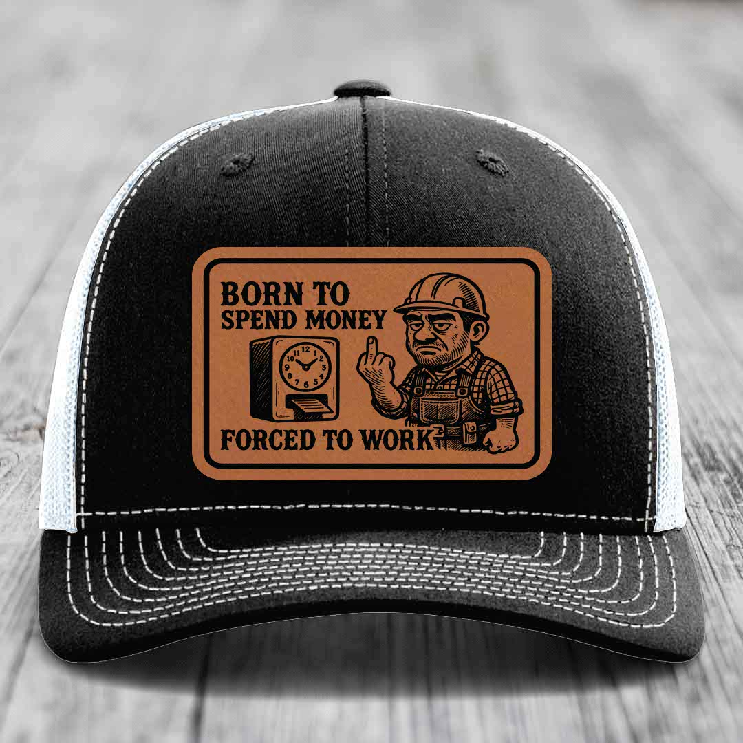 Born to Spend Money Forced to Work (Blue-Collar Rage) - Leather Patch Hat - Rawhide to Black Patch - Richardson 112 Snapback Trucker Hat