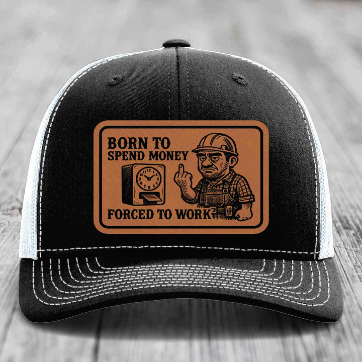 Born to Spend Money Forced to Work (Blue-Collar Rage) - Leather Patch Hat - Rawhide to Black Patch - Richardson 112 Snapback Trucker Hat