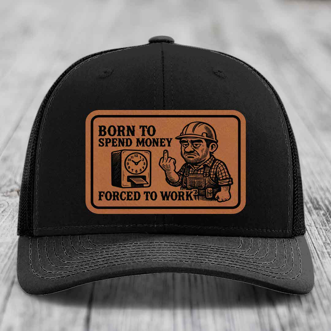 Born to Spend Money Forced to Work (Blue-Collar Rage) - Leather Patch Hat - Rawhide to Black Patch - Richardson 112 Snapback Trucker Hat