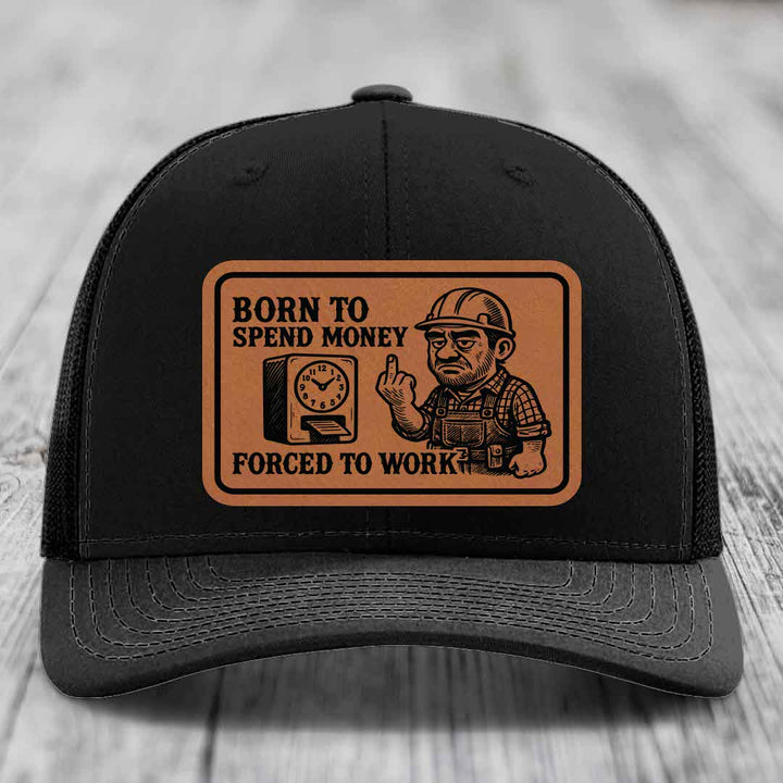 Born to Spend Money Forced to Work (Blue-Collar Rage) - Leather Patch Hat - Rawhide to Black Patch - Richardson 112 Snapback Trucker Hat