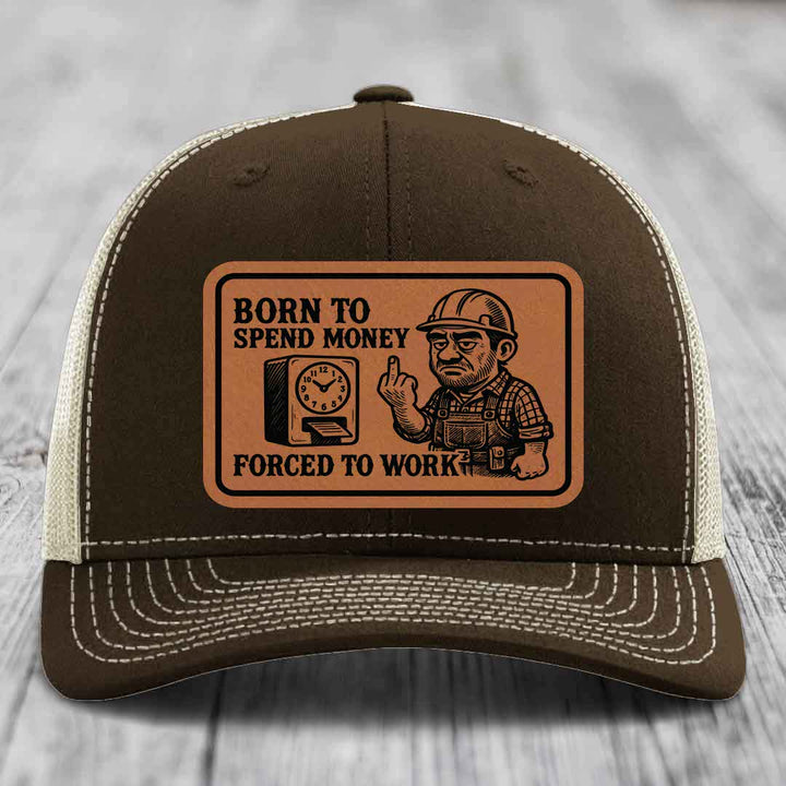 Born to Spend Money Forced to Work (Blue-Collar Rage) - Leather Patch Hat - Rawhide to Black Patch - Richardson 112 Snapback Trucker Hat