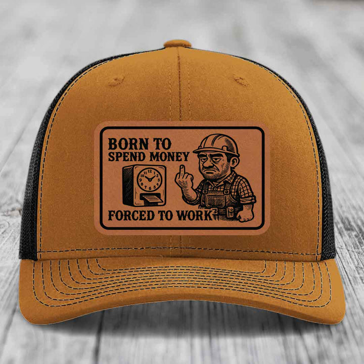 Born to Spend Money Forced to Work (Blue-Collar Rage) - Leather Patch Hat - Rawhide to Black Patch - Richardson 112 Snapback Trucker Hat