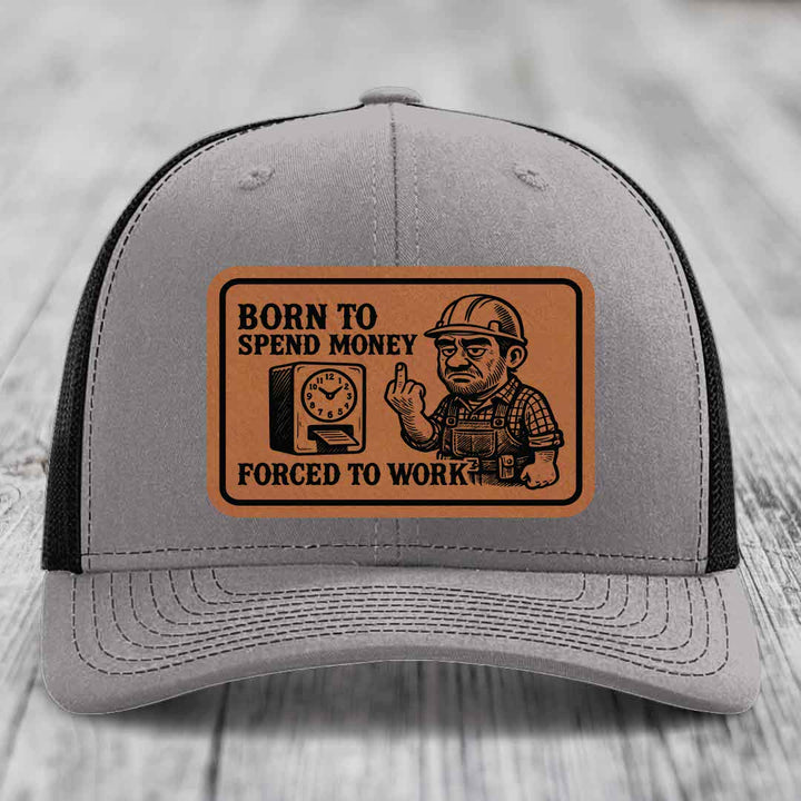 Born to Spend Money Forced to Work (Blue-Collar Rage) - Leather Patch Hat - Rawhide to Black Patch - Richardson 112 Snapback Trucker Hat