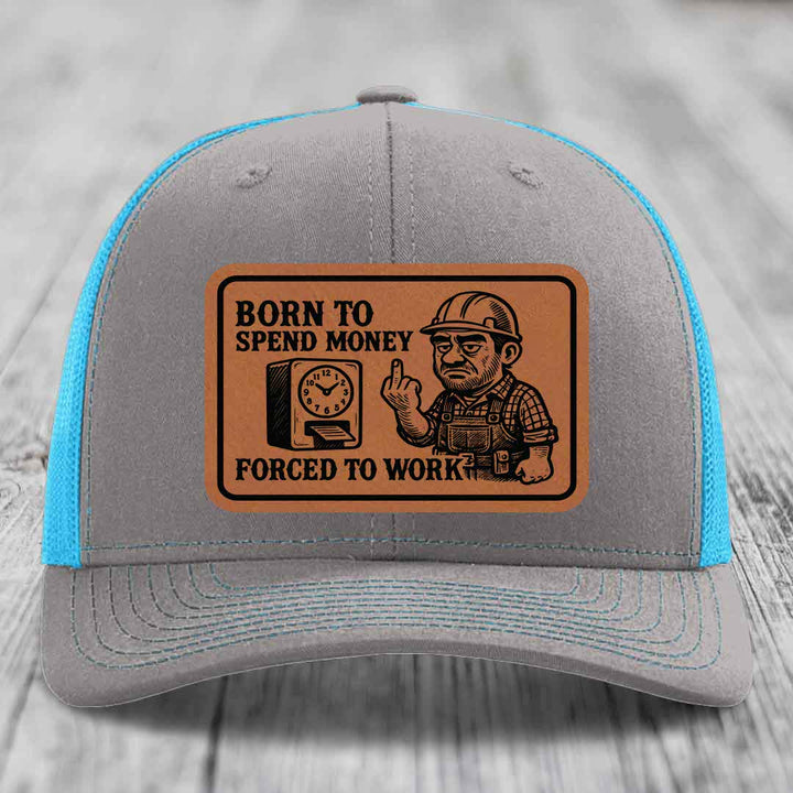Born to Spend Money Forced to Work (Blue-Collar Rage) - Leather Patch Hat - Rawhide to Black Patch - Richardson 112 Snapback Trucker Hat