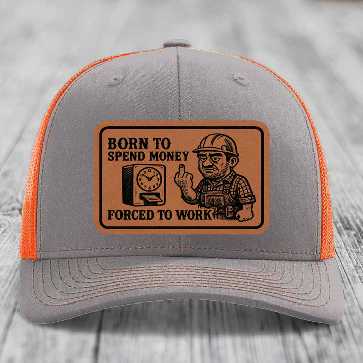 Born to Spend Money Forced to Work (Blue-Collar Rage) - Leather Patch Hat - Rawhide to Black Patch - Richardson 112 Snapback Trucker Hat