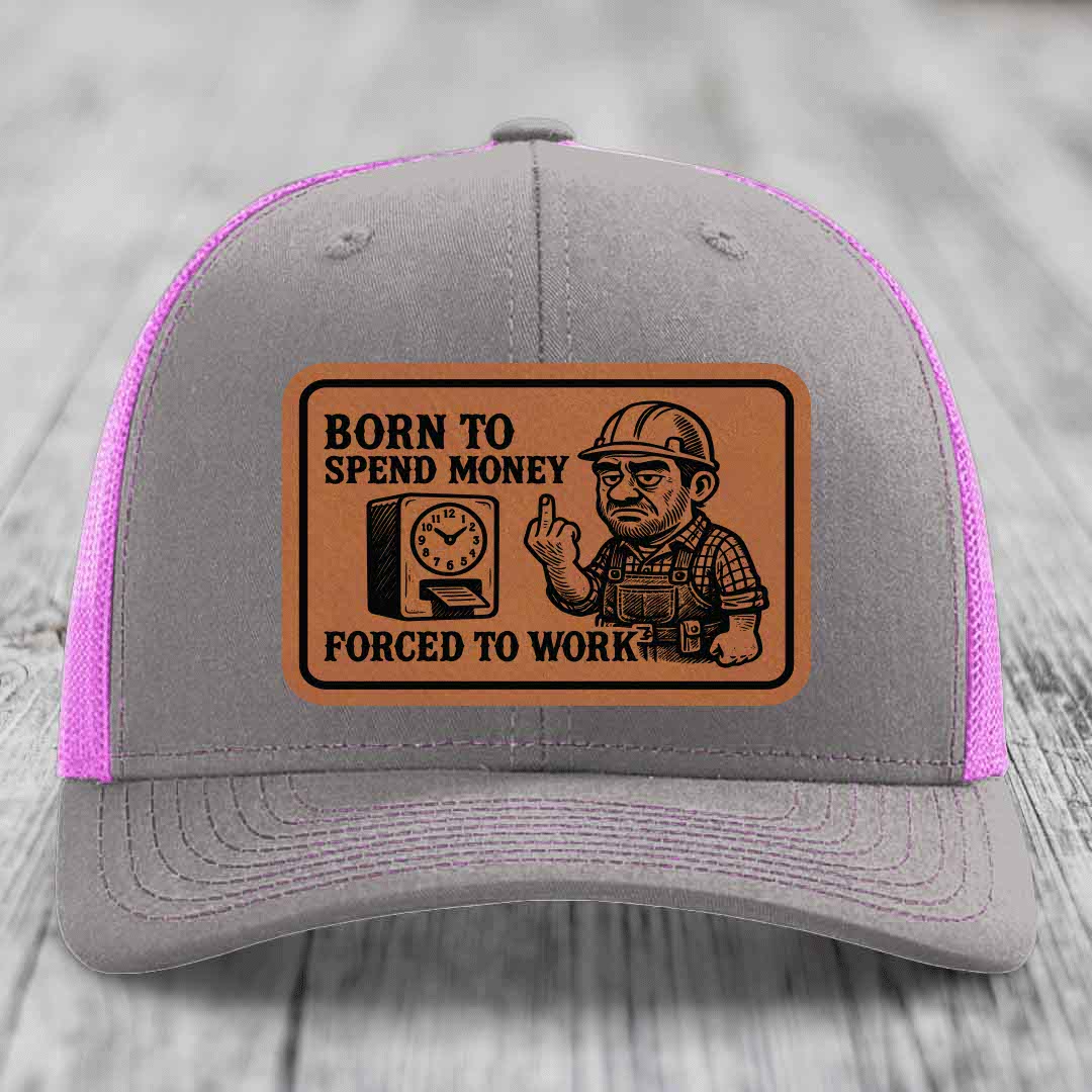Born to Spend Money Forced to Work (Blue-Collar Rage) - Leather Patch Hat - Rawhide to Black Patch - Richardson 112 Snapback Trucker Hat