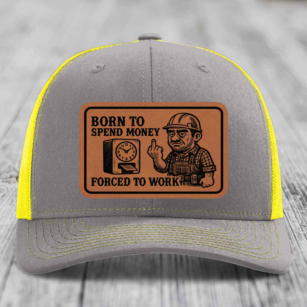 Born to Spend Money Forced to Work (Blue-Collar Rage) - Leather Patch Hat - Rawhide to Black Patch - Richardson 112 Snapback Trucker Hat