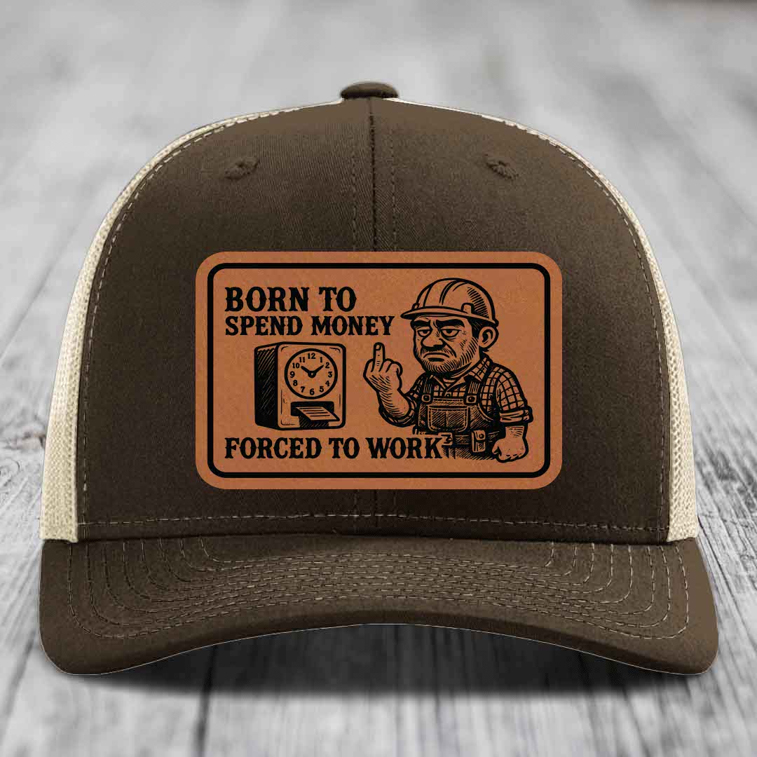 Born to Spend Money Forced to Work (Blue-Collar Rage) - Leather Patch Hat - Rawhide to Black Patch - Richardson 112 Snapback Trucker Hat