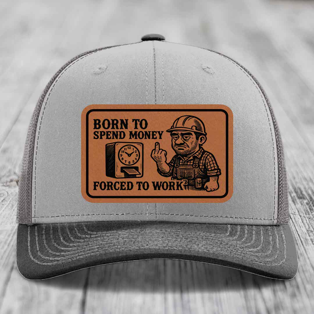 Born to Spend Money Forced to Work (Blue-Collar Rage) - Leather Patch Hat - Rawhide to Black Patch - Richardson 112 Snapback Trucker Hat